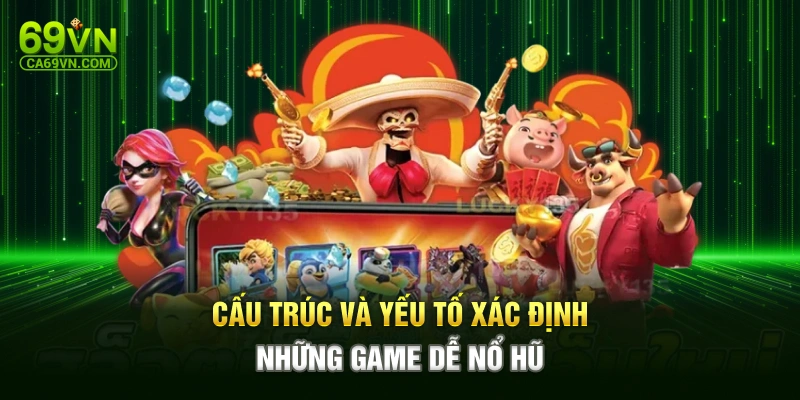 Cấu trúc và yếu tố xác định những game dễ nổ hũ