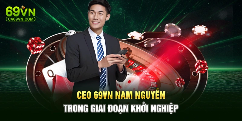 CEO 69VN Nam Nguyễn trong giai đoạn khởi nghiệp