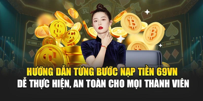 Hướng dẫn từng bước nạp tiền 69VN dễ thực hiện, an toàn cho mọi thành viên