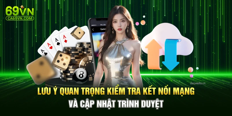 Lưu ý quan trọng kiểm tra kết nối mạng và cập nhật trình duyệt