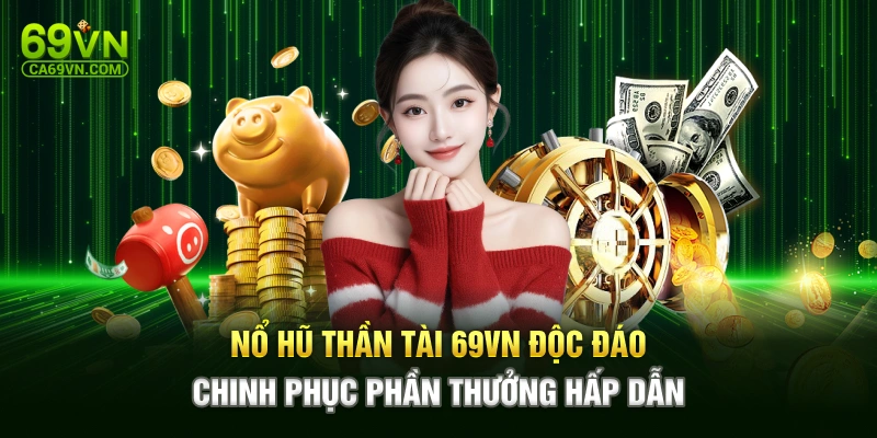 Nổ Hũ Thần Tài 69VN Độc Đáo - Chinh Phục Phần Thưởng Hấp Dẫn