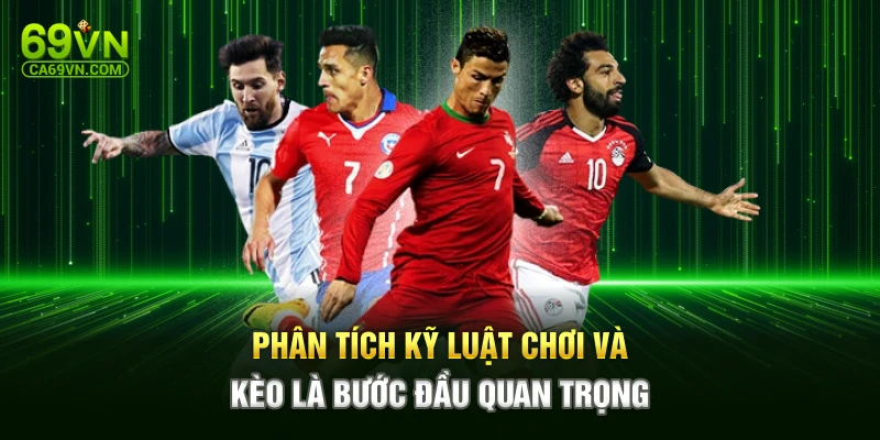 Phân tích kỹ luật chơi và kèo là bước đầu quan trọng