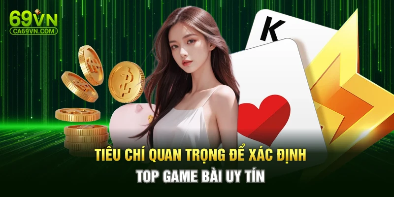 Tiêu chí quan trọng để xác định top game bài uy tín