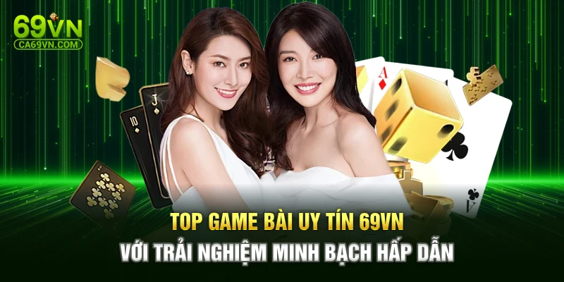 Top Game Bài Uy Tín 69VN Với Trải Nghiệm Minh Bạch Hấp Dẫn