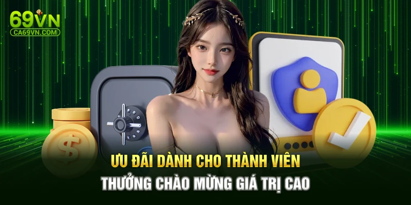 Ưu đãi dành cho thành viên thưởng chào mừng giá trị cao